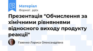 Презентація "Обчислення за хімічними рівняннями відносного виходу продукту реакції"