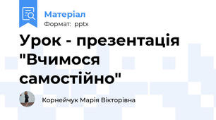 Урок - презентація  "Вчимося самостійно"
