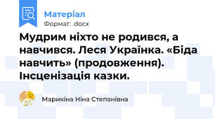Мудрим ніхто не родився, а навчився. Леся Українка. «Біда навчить» (продовження). Інсценізація казки.