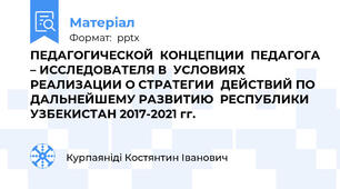 ПЕДАГОГИЧЕСКОЙ  КОНЦЕПЦИИ  ПЕДАГОГА – ИССЛЕДОВАТЕЛЯ В  УСЛОВИЯХ РЕАЛИЗАЦИИ О СТРАТЕГИИ  ДЕЙСТВИЙ ПО ДАЛЬНЕЙШЕМУ РАЗВИТИЮ  РЕСПУБЛИКИ УЗБЕКИСТАН 2017-2021 гг.