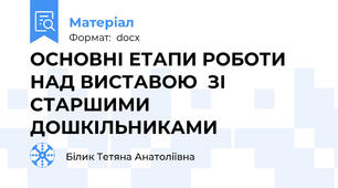 ОСНОВНІ ЕТАПИ РОБОТИ НАД ВИСТАВОЮ  ЗІ СТАРШИМИ ДОШКІЛЬНИКАМИ