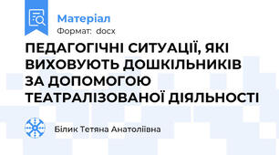 ПЕДАГОГІЧНІ СИТУАЦІЇ, ЯКІ ВИХОВУЮТЬ ДОШКІЛЬНИКІВ  ЗА ДОПОМОГОЮ ТЕАТРАЛІЗОВАНОЇ ДІЯЛЬНОСТІ