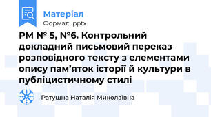 РМ № 5, №6. Контрольний докладний письмовий переказ розповідного тексту з елементами опису пам’яток історії й культури в публіцистичному стилі