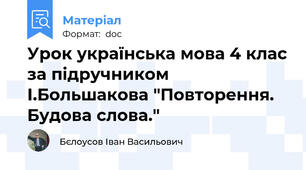 Урок українська мова 4 клас за підручником І.Большакова "Повторення. Будова слова."