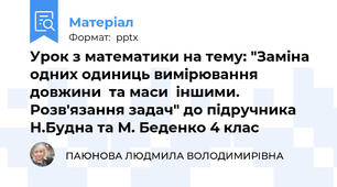 Урок з математики на тему: "Заміна одних одиниць вимірювання довжини  та маси  іншими. Розв'язання задач" до підручника Н.Будна та М. Беденко 4 клас