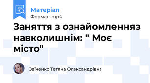 Заняття з ознайомленняз навколишнім: " Моє місто"