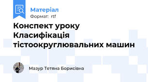 Конспект уроку  Класифікація тістоокруглювальних машин