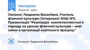 Лапоног Людмила Василівна. Учитель фізичної культури Охтирської ЗОШ №3. Презентація "Реалізація  компетентністного підходу на уроках фізичної культури – нові зміни в організації освітнього процесу."