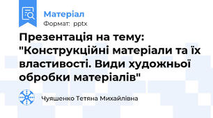 Презентація на тему: "Конструкційні матеріали та їх властивості. Види художньої обробки матеріалів"