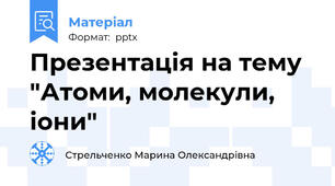 Презентація на тему "Атоми, молекули, іони"