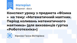 Конспект уроку з предмета «Фізика »  на тему: «Математичний маятник. Період коливань математичного маятника» (для вихованців гуртка «Робототехніка»)
