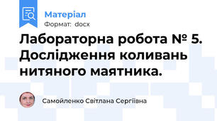 Лабораторна робота № 5. Дослідження коливань нитяного маятника.
