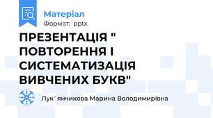ПРЕЗЕНТАЦІЯ " ПОВТОРЕННЯ І СИСТЕМАТИЗАЦІЯ ВИВЧЕНИХ БУКВ"