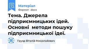 Тема. Джерела підприємницьких ідей. Основні  методи пошуку підприємницької ідеї.