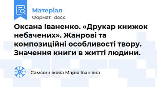 Оксана Іваненко. «Друкар книжок небачених». Жанрові та композиційні особливості твору.   Значення книги в житті людини.
