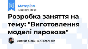 Розробка заняття на тему: "Виготовлення моделі паровоза"