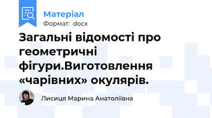 Загальні відомості про геометричні фігури.Виготовлення «чарівних» окулярів.