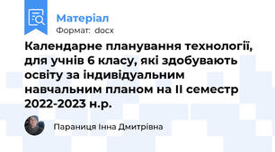 Календарне планування технології, для учнів 6 класу, які здобувають освіту за індивідуальним навчальним планом на ІІ семестр 2022-2023 н.р.