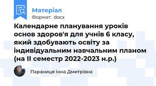 Календарне планування уроків основ здоров'я для учнів 6 класу, який здобувають освіту за індивідуальним навчальним планом (на ІІ семестр 2022-2023 н.р.)