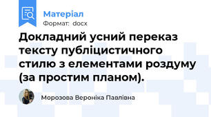 Докладний усний переказ тексту публіцистичного стилю з елементами роздуму (за простим планом).