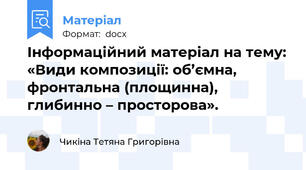 Інформаційний матеріал на тему: «Види композиції: об’ємна, фронтальна (площинна), глибинно – просторова».