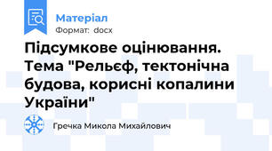 Підсумкове оцінювання. Тема "Рельєф, тектонічна будова, корисні копалини України"