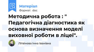 Методична робота : " Педагогічна діагностика як основа визначення моделі виховної роботи в ліцеї".