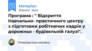 Програма : " Відкриття Навчально- практичного центру з підготовки робітничих кадрів у дорожньо - будівельній галузі".