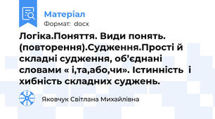 Логіка.Поняття. Види понять. (повторення).Судження.Прості й складні судження, об’єднані словами « і,та,або,чи». Істинність  і хибність складних суджень.