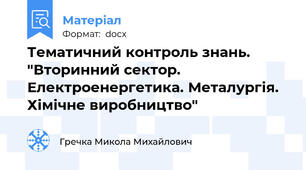 Тематичний контроль знань. "Вторинний сектор. Електроенергетика. Металургія. Хімічне виробництво"