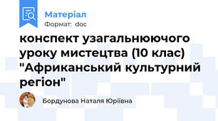 конспект узагальнюючого уроку мистецтва (10 клас)  "Африканський культурний регіон"