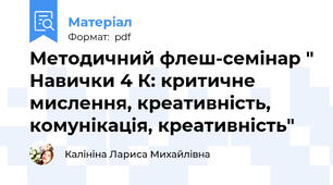 Методичний флеш-семінар " Навички 4 К: критичне мислення, креативність, комунікація, креативність"