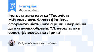 Інструктивна картка "Творчість М.Рильського. Філософічність, афористичність його лірики. Звернення до античних образів. ТЛ: неокласика, сонет, філософська лірика"