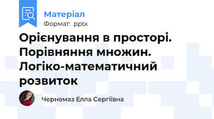 Орієнування в просторі. Порівняння множин. Логіко-математичний розвиток