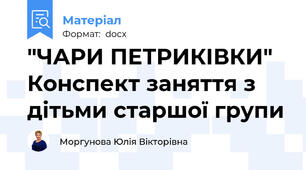 "ЧАРИ ПЕТРИКІВКИ"  Конспект заняття з дітьми старшої групи