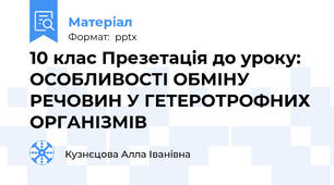 10 клас Презетація до уроку: ОСОБЛИВОСТІ ОБМІНУ РЕЧОВИН У ГЕТЕРОТРОФНИХ ОРГАНІЗМІВ