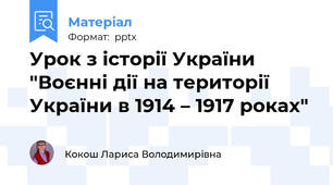 Урок з історії України "Воєнні дії на території України в 1914 – 1917 роках"