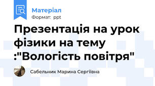 Презентація на урок фізики на тему :"Вологість повітря"