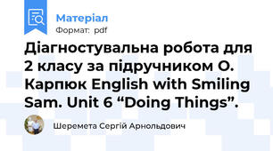 Діагностувальна робота для 2 класу за підручником О. Карпюк English with Smiling Sam. Unit 6 “Doing Things”.