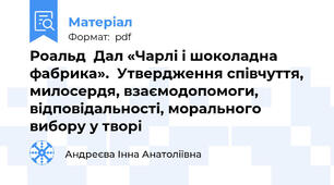 Роальд  Дал «Чарлі і шоколадна фабрика».  Утвердження співчуття, милосердя, взаємодопомоги, відповідальності, морального вибору у творі