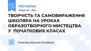 ТВОРЧІСТЬ ТА САМОВИРАЖЕННЯ ШКОЛЯРА НА УРОКАХ ОБРАЗОТВОРЧОГО МИСТЕЦТВА  У  ПОЧАТКОВИХ КЛАСАХ