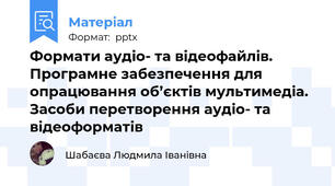 Формати аудіо- та відеофайлів. Програмне забезпечення для опрацювання об’єктів мультимедіа. Засоби перетворення аудіо- та відеоформатів