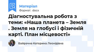 Діагностувальна робота з теми: «Наша планета – Земля . Земля на глобусі і фізичній карті. План місцевості»