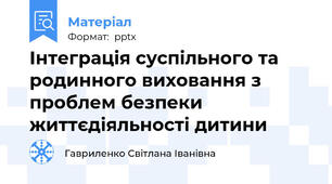 Інтеграція суспільного та родинного виховання з проблем безпеки життєдіяльності дитини