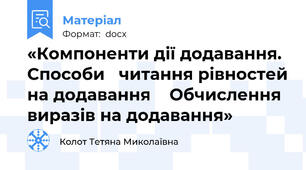 «Компоненти дії додавання. Способи   читання рівностей на додавання    Обчислення виразів на додавання»