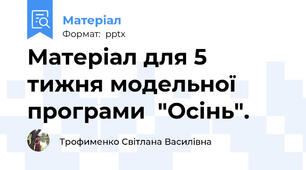 Матеріал для 5 тижня модельної програми  "Осінь".