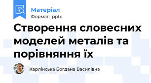 Створення словесних моделей металів та порівняння їх