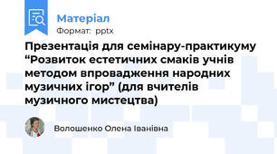 Презентація для семінару-практикуму  “Розвиток естетичних смаків учнів методом впровадження народних музичних ігор” (для вчителів музичного мистецтва)