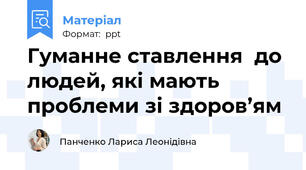 Гуманне ставлення  до людей, які мають проблеми зі здоров’ям