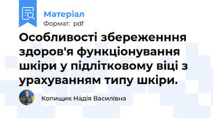 Особливості збереженння здоров'я функціонування шкіри у підлітковому віці з урахуванням типу шкіри.